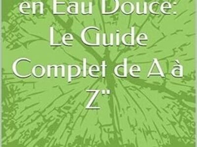 "La Bible de l'Aquariophilie en Eau Douce: Le Guide Complet de A à Z"